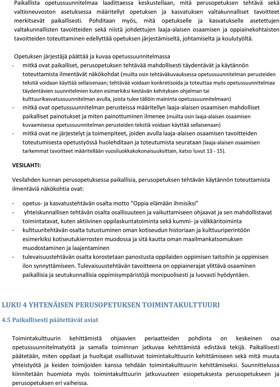 Pohditaan myös, mitä opetukselle ja kasvatukselle asetettujen valtakunnallisten tavoitteiden sekä niistä johdettujen laaja-alaisen osaamisen ja oppiainekohtaisten tavoitteiden toteuttaminen