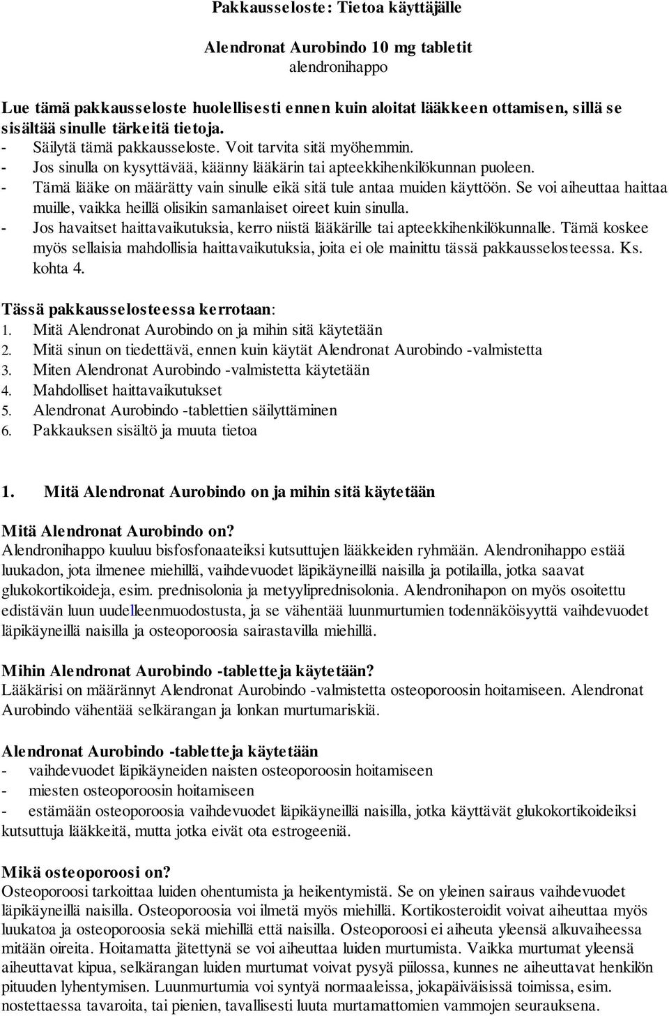 - Tämä lääke on määrätty vain sinulle eikä sitä tule antaa muiden käyttöön. Se voi aiheuttaa haittaa muille, vaikka heillä olisikin samanlaiset oireet kuin sinulla.