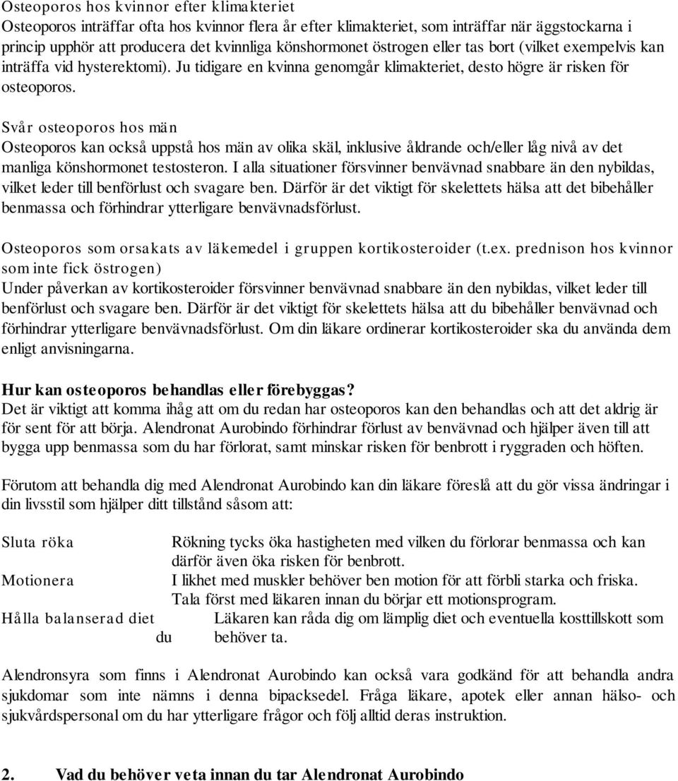 Svår osteoporos hos män Osteoporos kan också uppstå hos män av olika skäl, inklusive åldrande och/eller låg nivå av det manliga könshormonet testosteron.