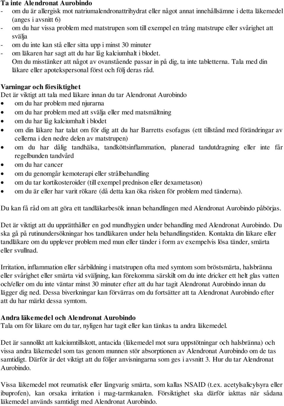 Om du misstänker att något av ovanstående passar in på dig, ta inte tabletterna. Tala med din läkare eller apotekspersonal först och följ deras råd.