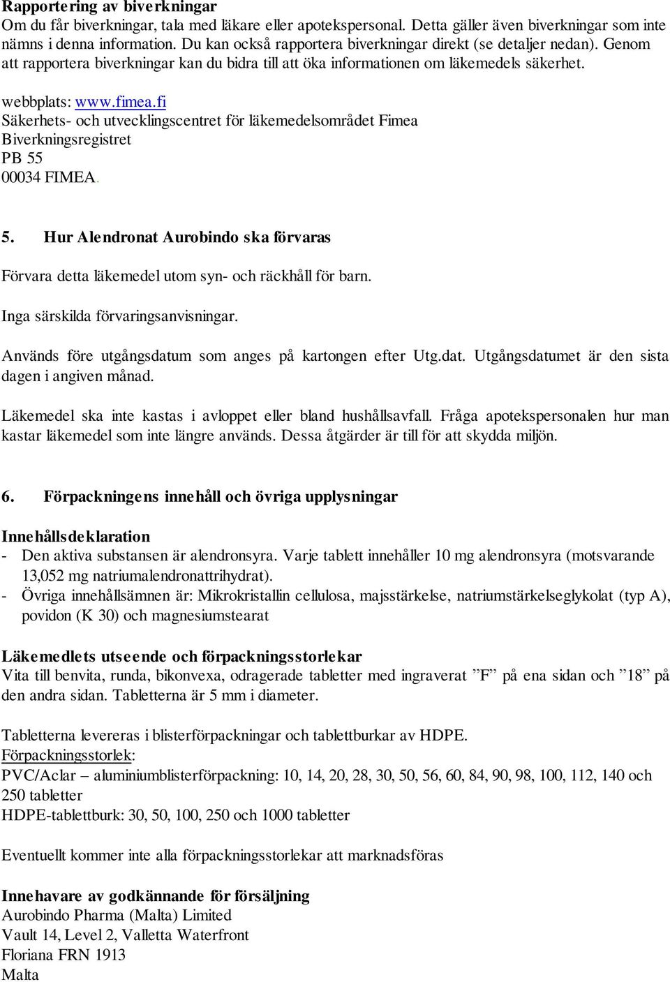 fi Säkerhets- och utvecklingscentret för läkemedelsområdet Fimea Biverkningsregistret PB 55 00034 FIMEA. 5. Hur Alendronat Aurobindo ska förvaras Förvara detta läkemedel utom syn- och räckhåll för barn.