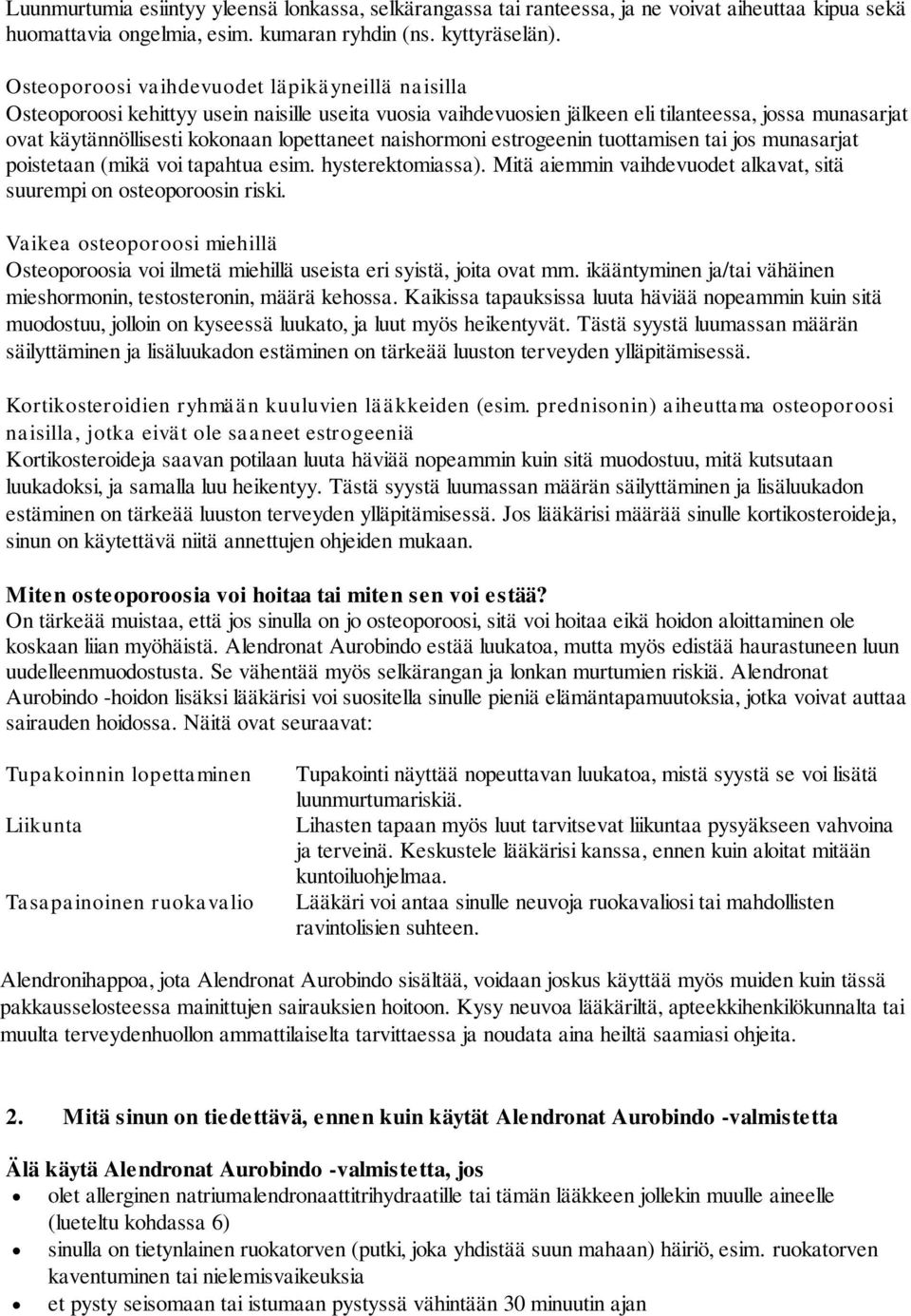 naishormoni estrogeenin tuottamisen tai jos munasarjat poistetaan (mikä voi tapahtua esim. hysterektomiassa). Mitä aiemmin vaihdevuodet alkavat, sitä suurempi on osteoporoosin riski.