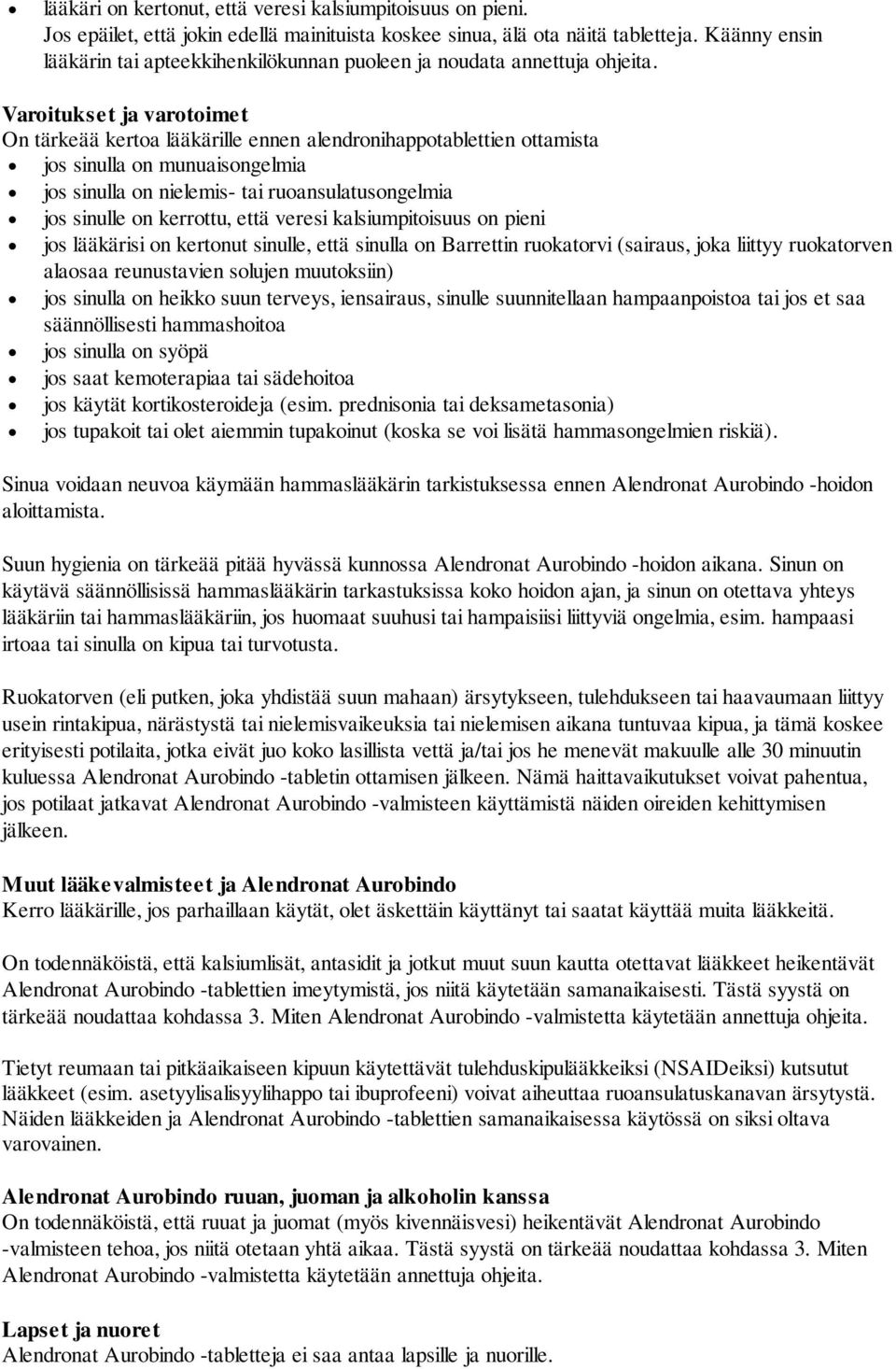 Varoitukset ja varotoimet On tärkeää kertoa lääkärille ennen alendronihappotablettien ottamista jos sinulla on munuaisongelmia jos sinulla on nielemis- tai ruoansulatusongelmia jos sinulle on