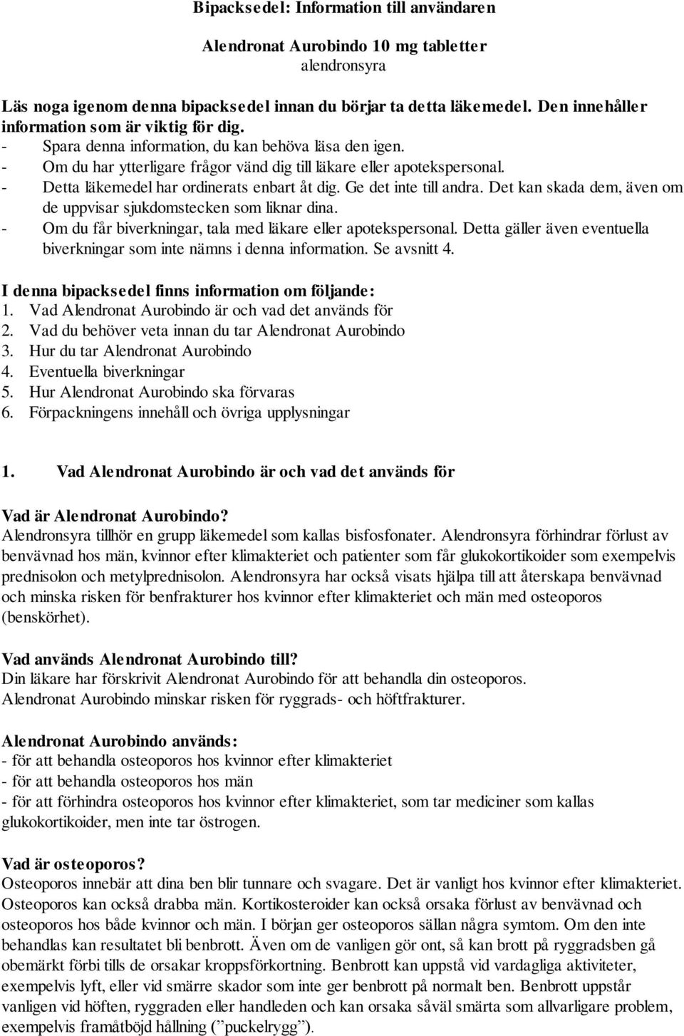 - Detta läkemedel har ordinerats enbart åt dig. Ge det inte till andra. Det kan skada dem, även om de uppvisar sjukdomstecken som liknar dina.