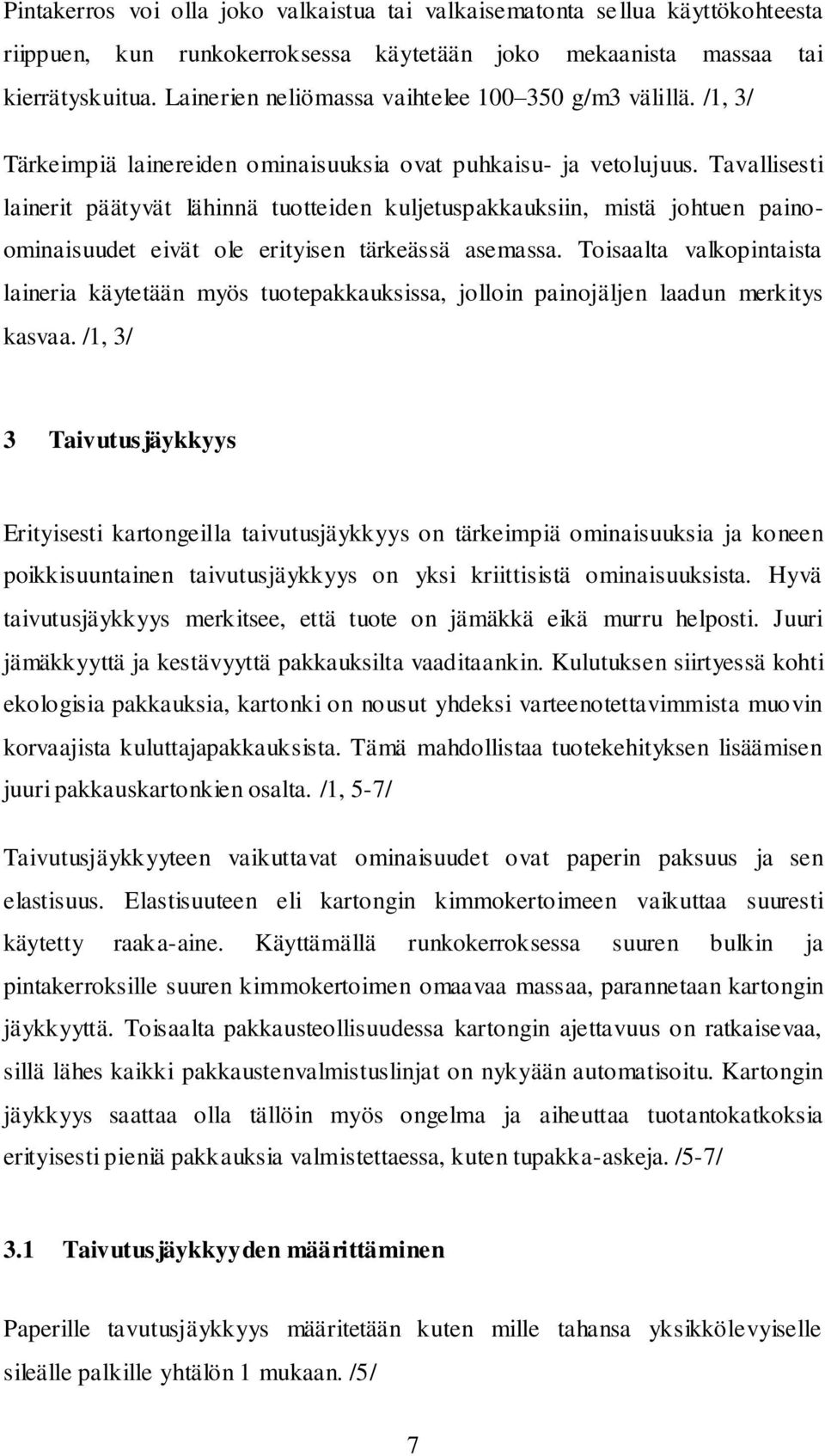 Tavallisesti lainerit päätyvät lähinnä tuotteiden kuljetuspakkauksiin, mistä johtuen painoominaisuudet eivät ole erityisen tärkeässä asemassa.