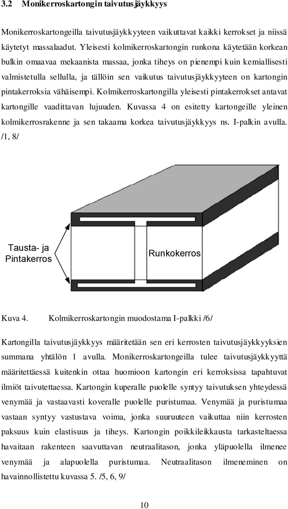 taivutusjäykkyyteen on kartongin pintakerroksia vähäisempi. Kolmikerroskartongilla yleisesti pintakerrokset antavat kartongille vaadittavan lujuuden.