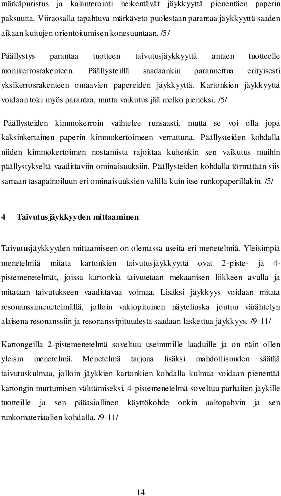 Kartonkien jäykkyyttä voidaan toki myös parantaa, mutta vaikutus jää melko pieneksi.