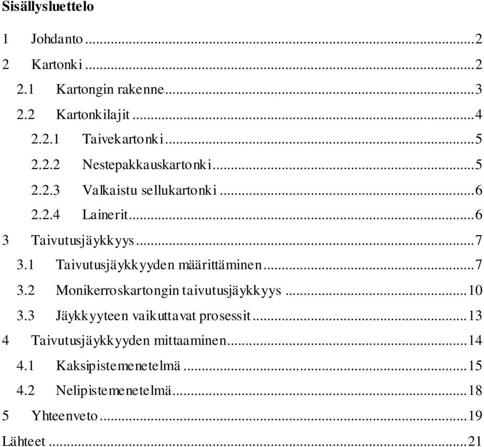 1 Taivutusjäykkyyden määrittäminen... 7 3.2 Monikerroskartongin taivutusjäykkyys... 10 3.3 Jäykkyyteen vaikuttavat prosessit.