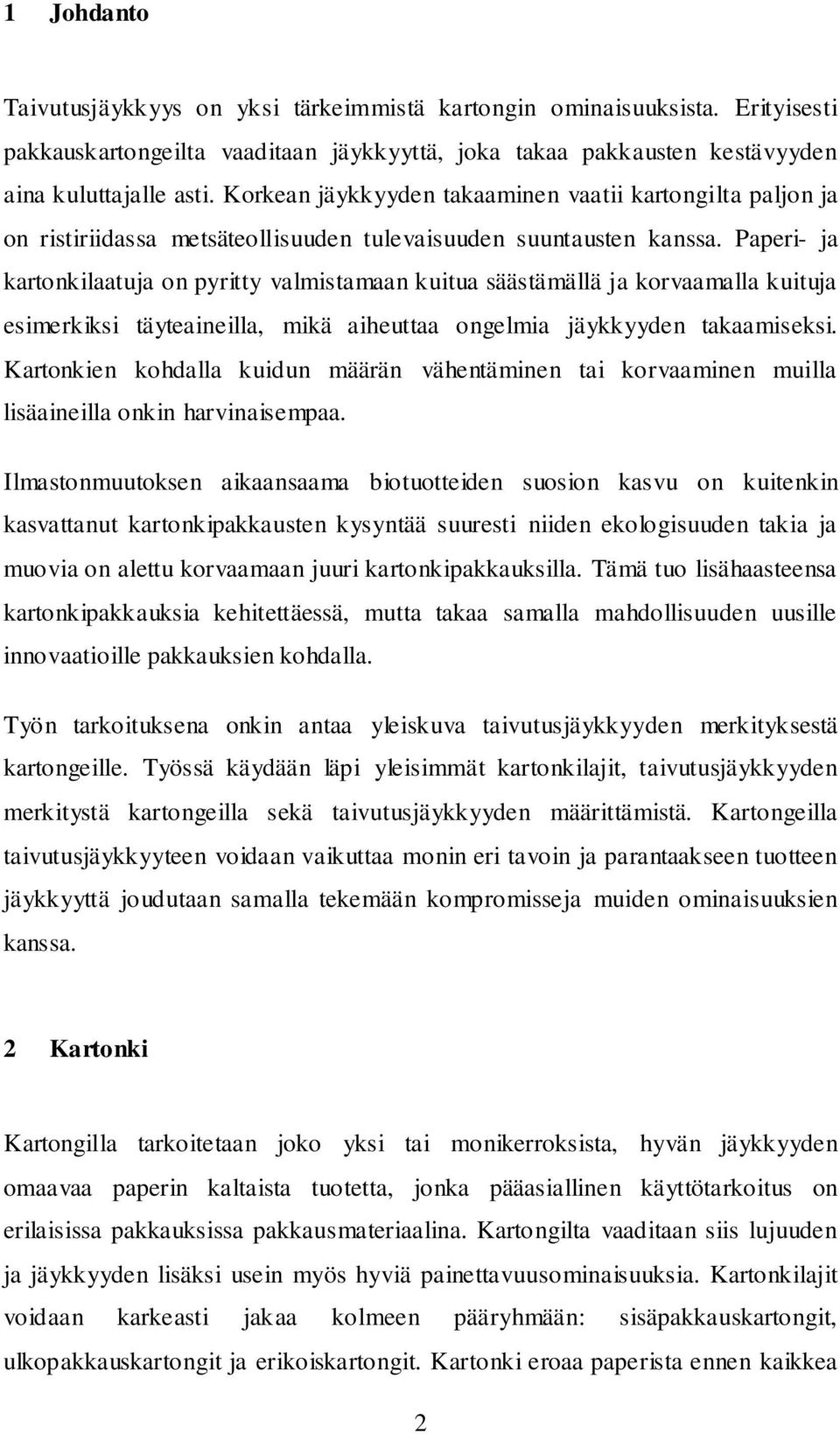 Paperi- ja kartonkilaatuja on pyritty valmistamaan kuitua säästämällä ja korvaamalla kuituja esimerkiksi täyteaineilla, mikä aiheuttaa ongelmia jäykkyyden takaamiseksi.