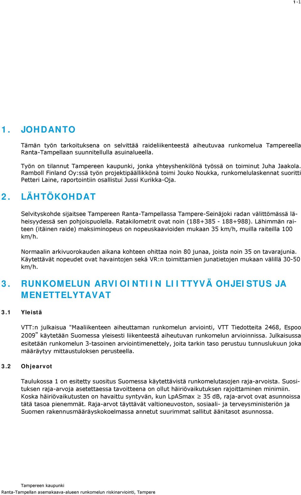 Ramboll Finland Oy:ssä työn projektipäällikkönä toimi Jouko Noukka, runkomelulaskennat suoritti Petteri Laine, raportointiin osallistui Jussi Kurikka-Oja. 2.
