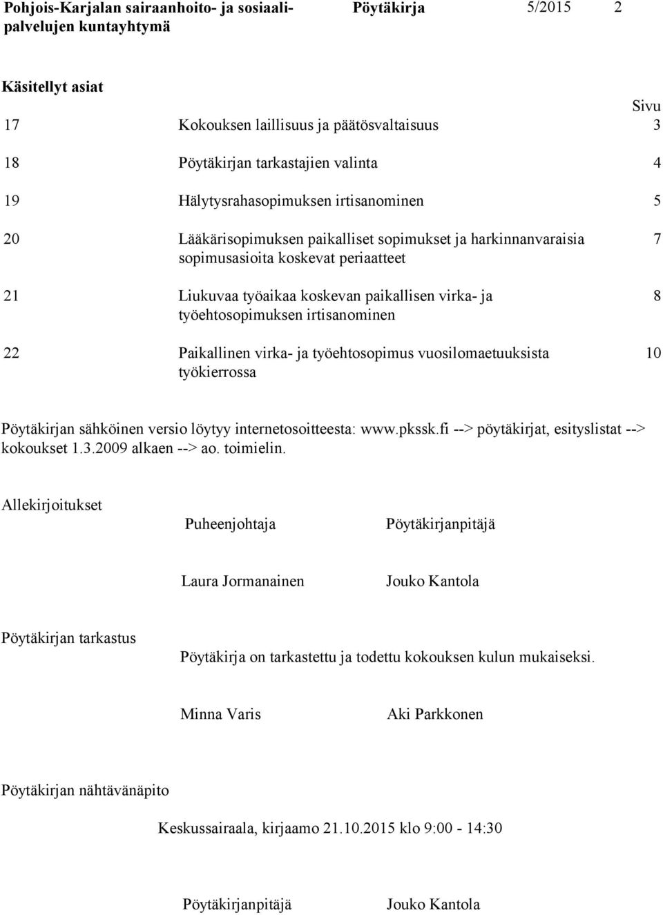 vuosilomaetuuksista työkierrossa 7 8 10 Pöytäkirjan sähköinen versio löytyy internetosoitteesta: www.pkssk.fi --> pöytäkirjat, esitys listat --> ko koukset 1.3.2009 alkaen --> ao. toimielin.