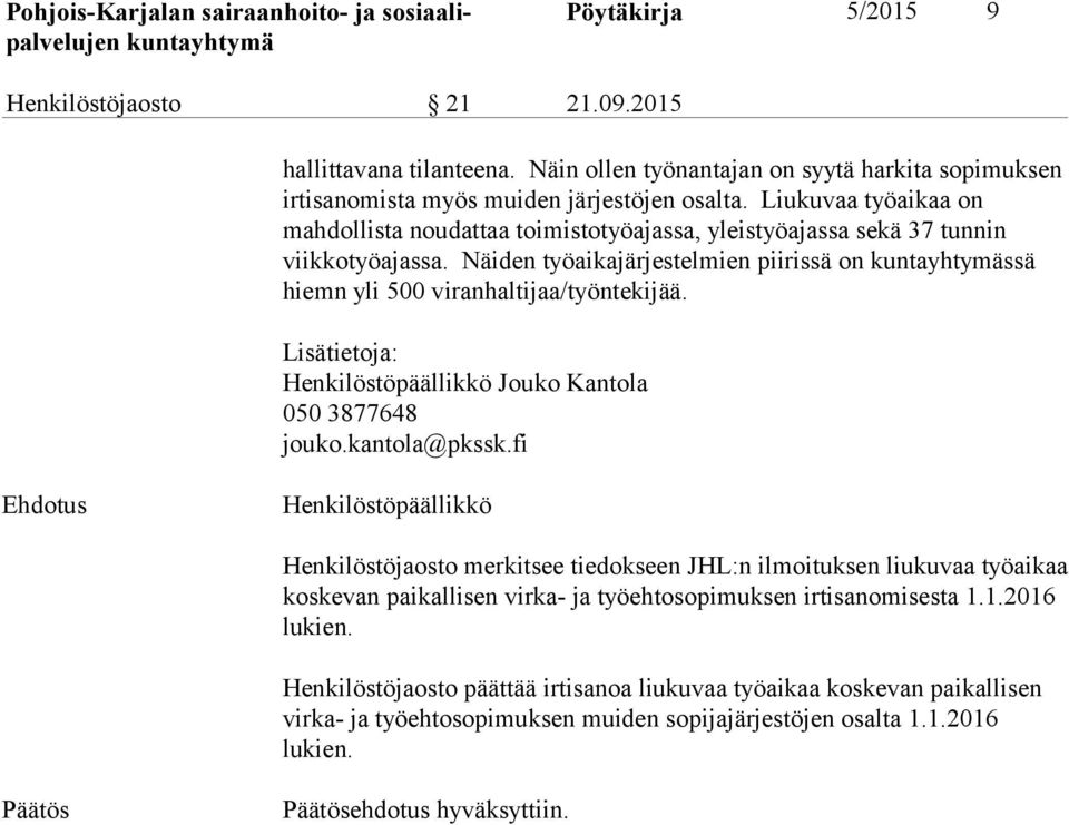 Näiden työaikajärjestelmien piirissä on ssä hiemn yli 500 viranhaltijaa/työntekijää. Lisätietoja: Jouko Kantola 050 3877648 jouko.kantola@pkssk.