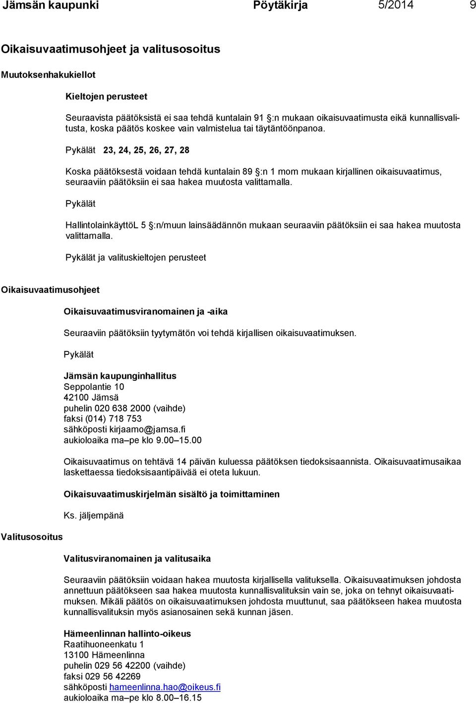 Pykälät 23, 24, 25, 26, 27, 28 Koska päätöksestä voidaan tehdä kuntalain 89 :n 1 mom mukaan kirjallinen oikai suvaati mus, seuraa viin päätöksiin ei saa hakea muutosta valittamalla.