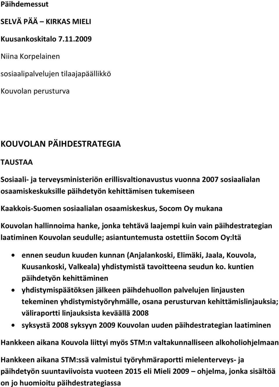 osaamiskeskuksille päihdetyön kehittämisen tukemiseen Kaakkois-Suomen sosiaalialan osaamiskeskus, Socom Oy mukana Kouvolan hallinnoima hanke, jonka tehtävä laajempi kuin vain päihdestrategian