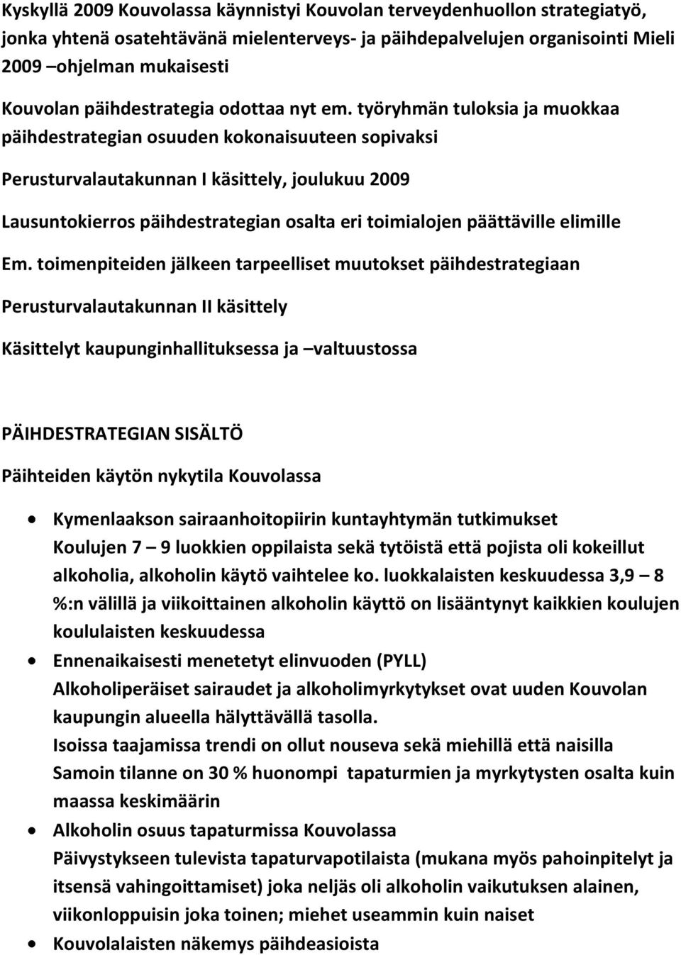 työryhmän tuloksia ja muokkaa päihdestrategian osuuden kokonaisuuteen sopivaksi Perusturvalautakunnan I käsittely, joulukuu 2009 Lausuntokierros päihdestrategian osalta eri toimialojen päättäville