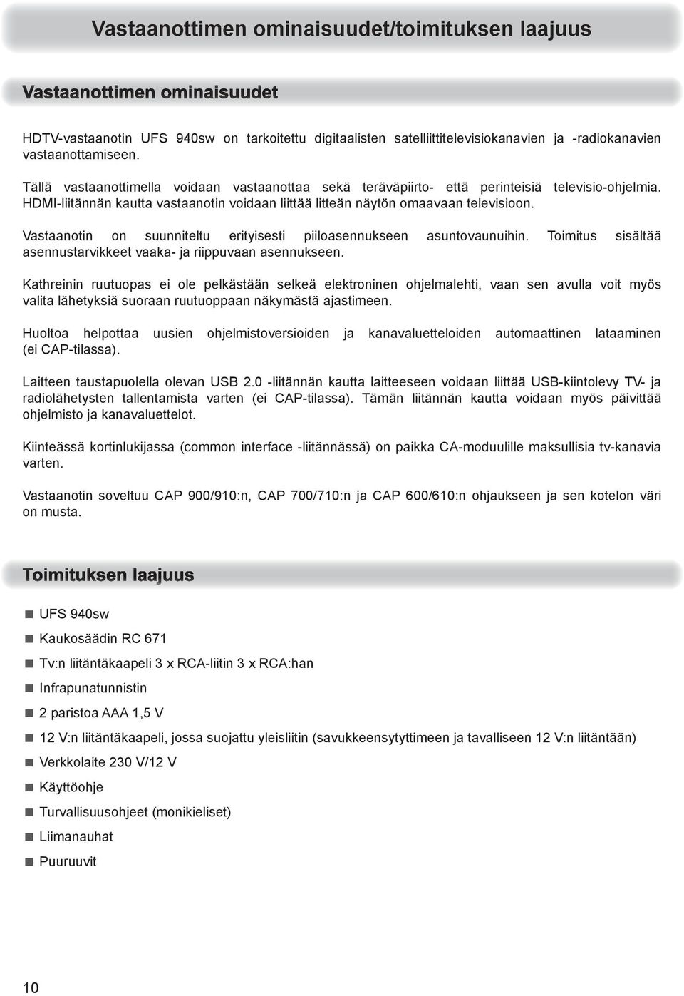 Vastaanotin on suunniteltu erityisesti piiloasennukseen asuntovaunuihin. Toimitus sisältää asennustarvikkeet vaaka- ja riippuvaan asennukseen.