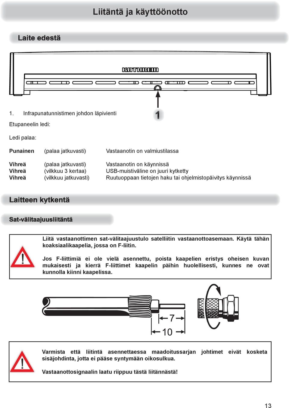 kertaa) USB-muistiväline on juuri kytketty Vihreä (vilkkuu jatkuvasti) Ruutuoppaan tietojen haku tai ohjelmistopäivitys käynnissä Liitä vastaanottimen sat-välitaajuustulo satelliitin