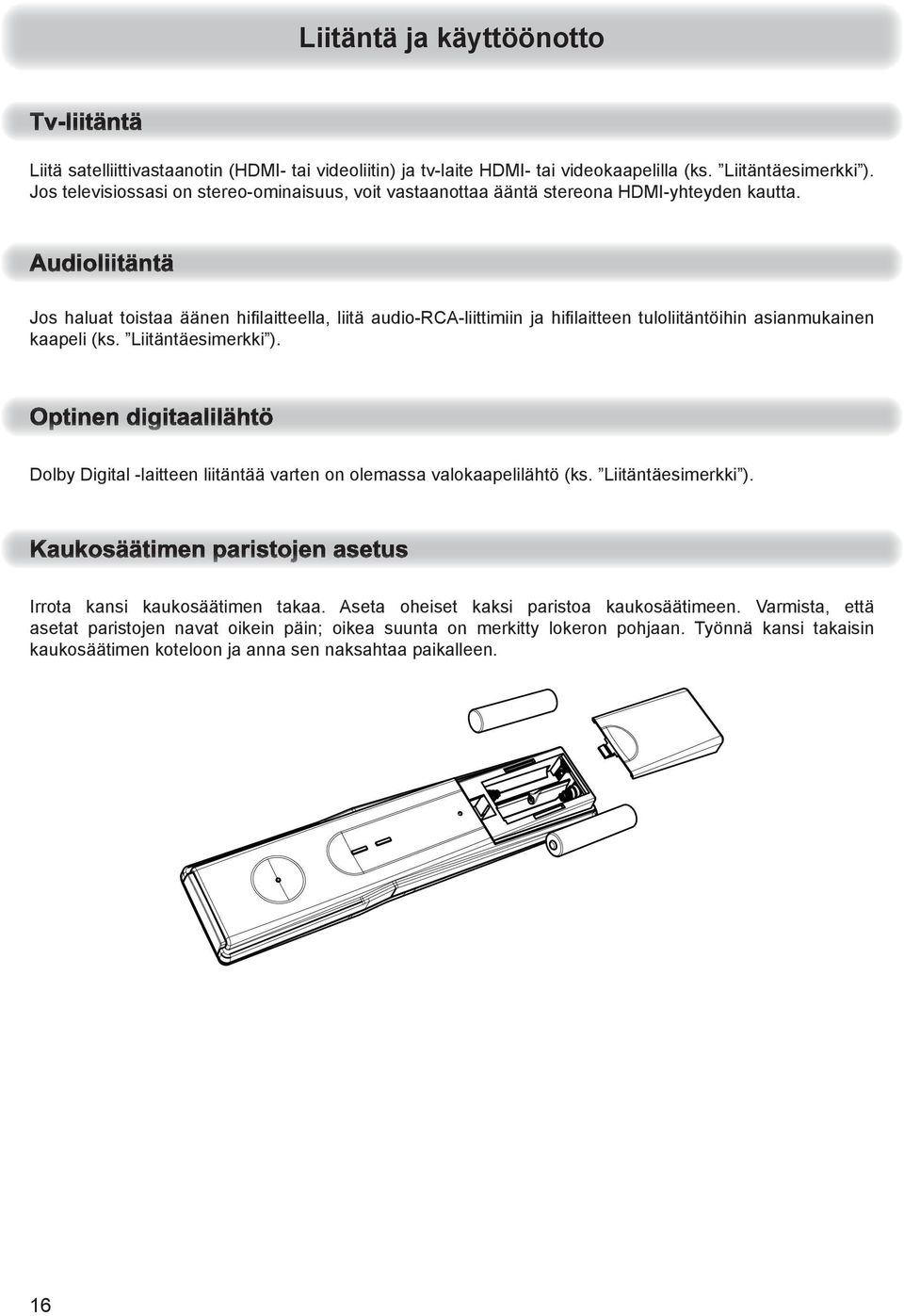 Jos haluat toistaa äänen hifi laitteella, liitä audio-rca-liittimiin ja hifi laitteen tuloliitäntöihin asianmukainen kaapeli (ks. Liitäntäesimerkki ).