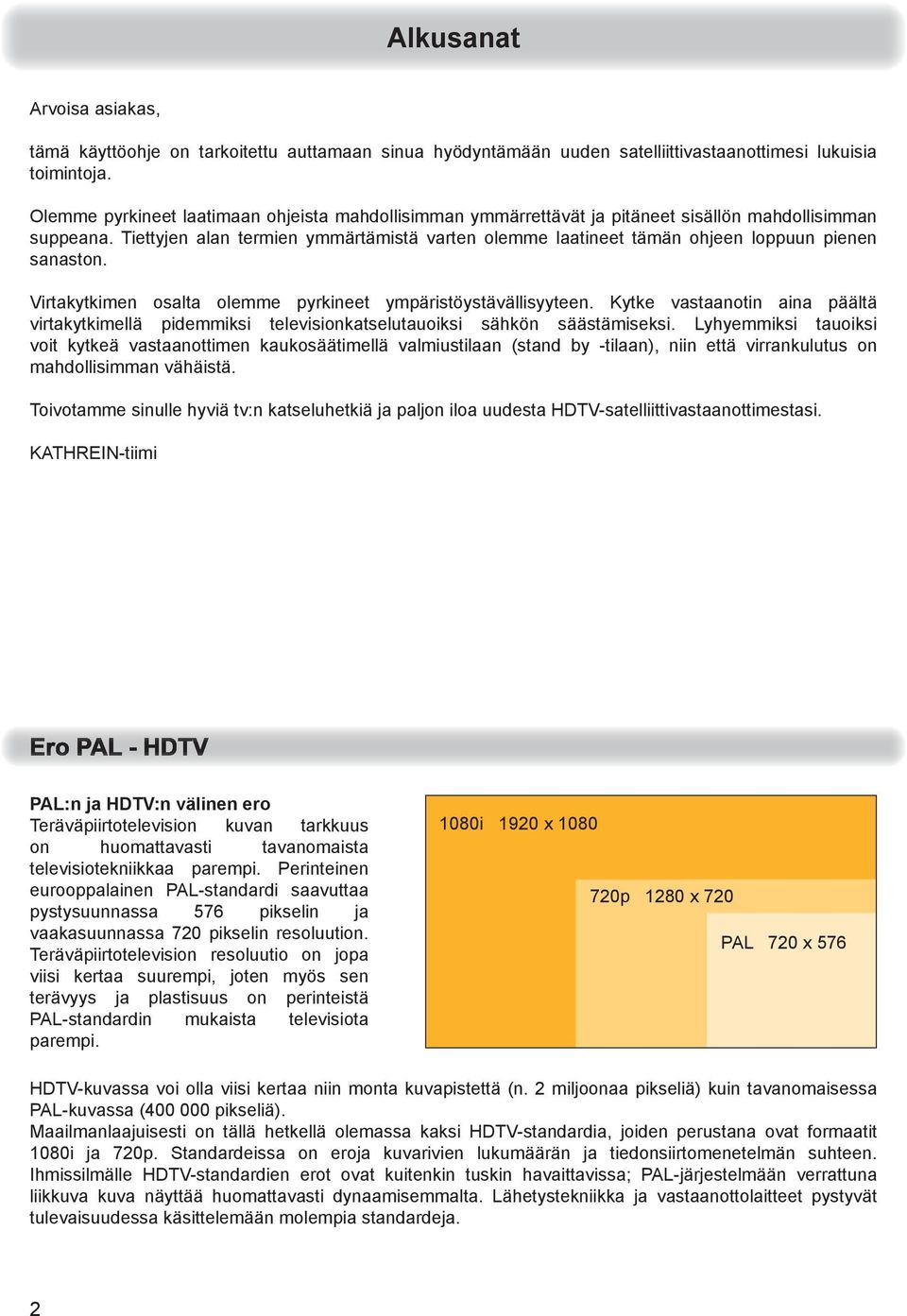 Tiettyjen alan termien ymmärtämistä varten olemme laatineet tämän ohjeen loppuun pienen sanaston. Virtakytkimen osalta olemme pyrkineet ympäristöystävällisyyteen.