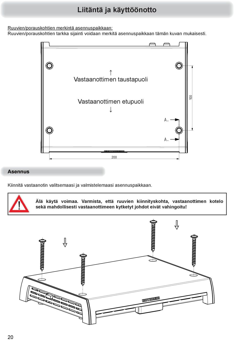 Vastaanottimen taustapuoli Vastaanottimen etupuoli Kiinnitä vastaanotin valitsemaasi ja valmistelemaasi