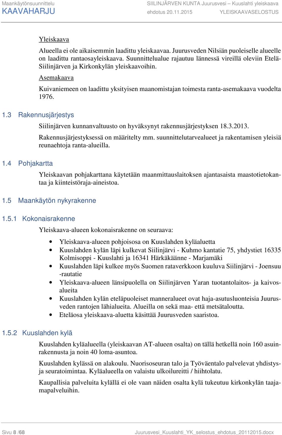 Asemakaava Kuivaniemeen on laadittu yksityisen maanomistajan toimesta ranta-asemakaava vuodelta 1976. 1.3 Rakennusjärjestys 1.
