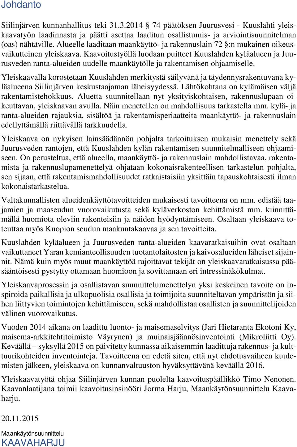 Kaavoitustyöllä luodaan puitteet Kuuslahden kyläalueen ja Juurusveden ranta-alueiden uudelle maankäytölle ja rakentamisen ohjaamiselle.