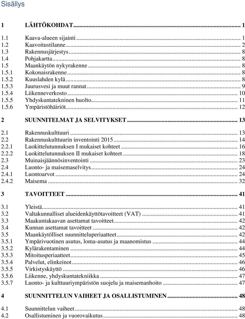 .. 13 2.2 Rakennuskulttuurin inventointi 2015... 14 2.2.1 Luokittelutunnuksen I mukaiset kohteet... 16 2.2.2 Luokittelutunnuksen II mukaiset kohteet... 18 2.3 Muinaisjäännösinventointi... 23 2.