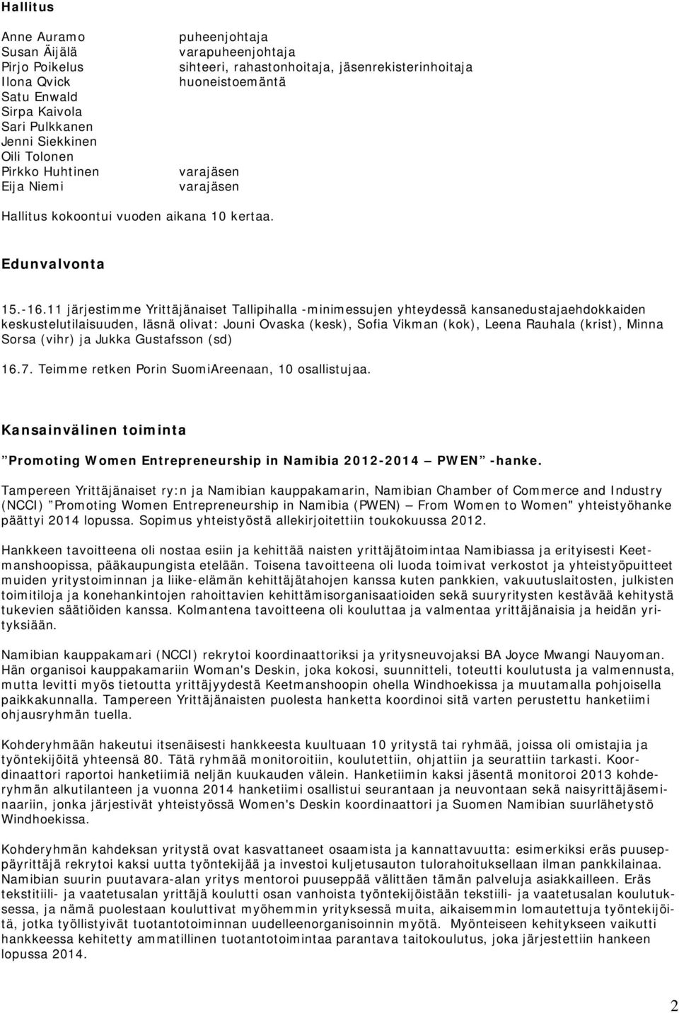 11 järjestimme Yrittäjänaiset Tallipihalla -minimessujen yhteydessä kansanedustajaehdokkaiden keskustelutilaisuuden, läsnä olivat: Jouni Ovaska (kesk), Sofia Vikman (kok), Leena Rauhala (krist),