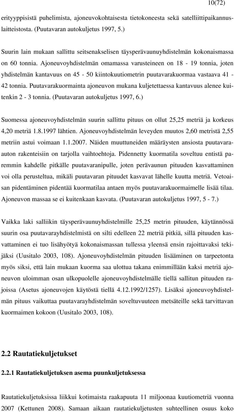 Ajoneuvoyhdistelmän omamassa varusteineen on 18-19 tonnia, joten yhdistelmän kantavuus on 45-50 kiintokuutiometrin puutavarakuormaa vastaava 41-42 tonnia.