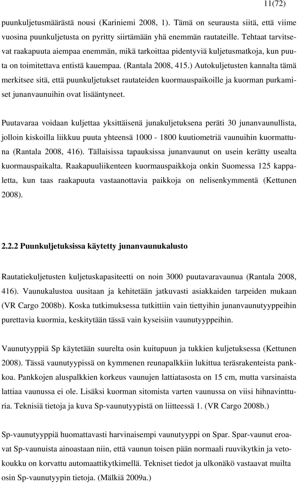 ) Autokuljetusten kannalta tämä merkitsee sitä, että puunkuljetukset rautateiden kuormauspaikoille ja kuorman purkamiset junanvaunuihin ovat lisääntyneet.