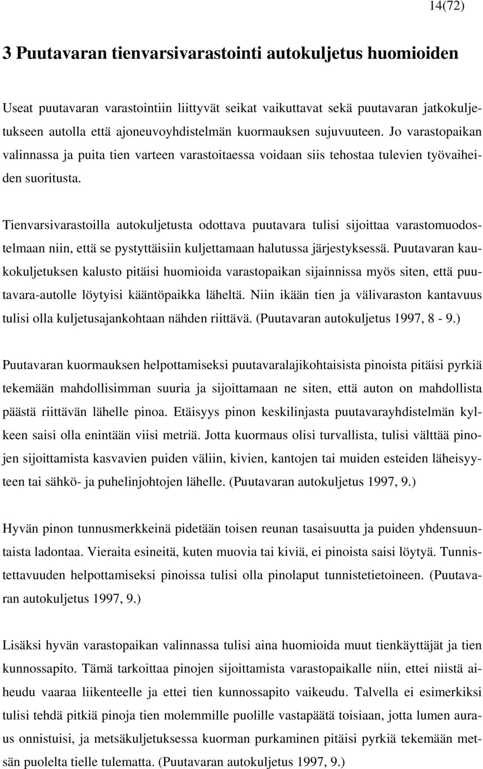 Tienvarsivarastoilla autokuljetusta odottava puutavara tulisi sijoittaa varastomuodostelmaan niin, että se pystyttäisiin kuljettamaan halutussa järjestyksessä.