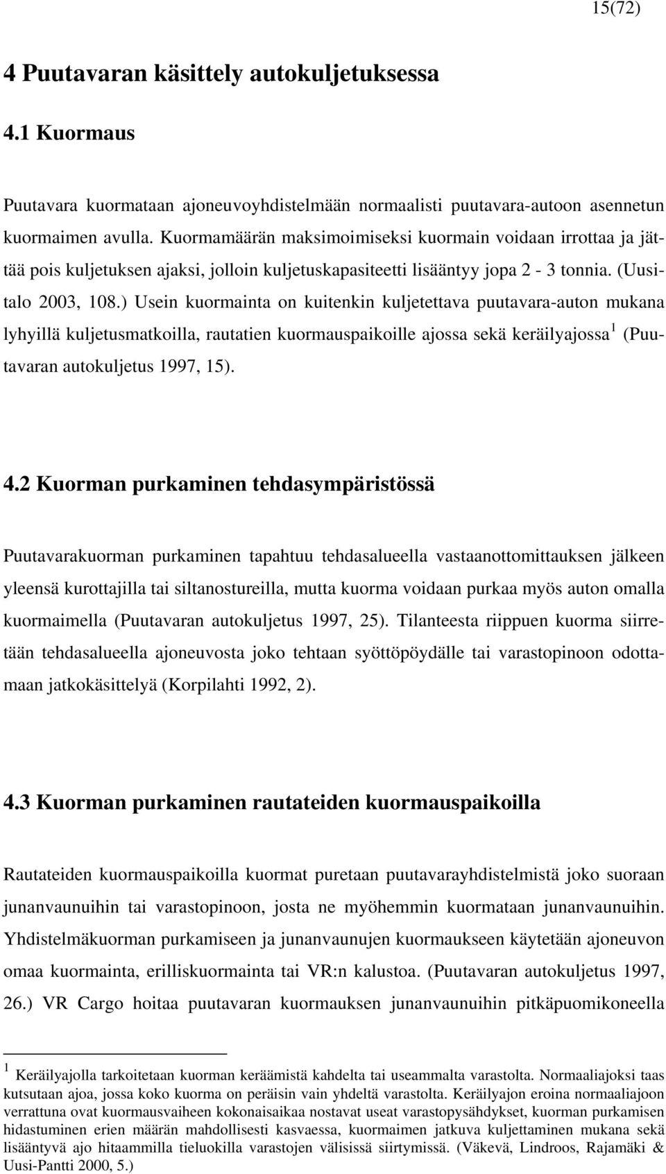 ) Usein kuormainta on kuitenkin kuljetettava puutavara-auton mukana lyhyillä kuljetusmatkoilla, rautatien kuormauspaikoille ajossa sekä keräilyajossa 1 (Puutavaran autokuljetus 1997, 15). 4.