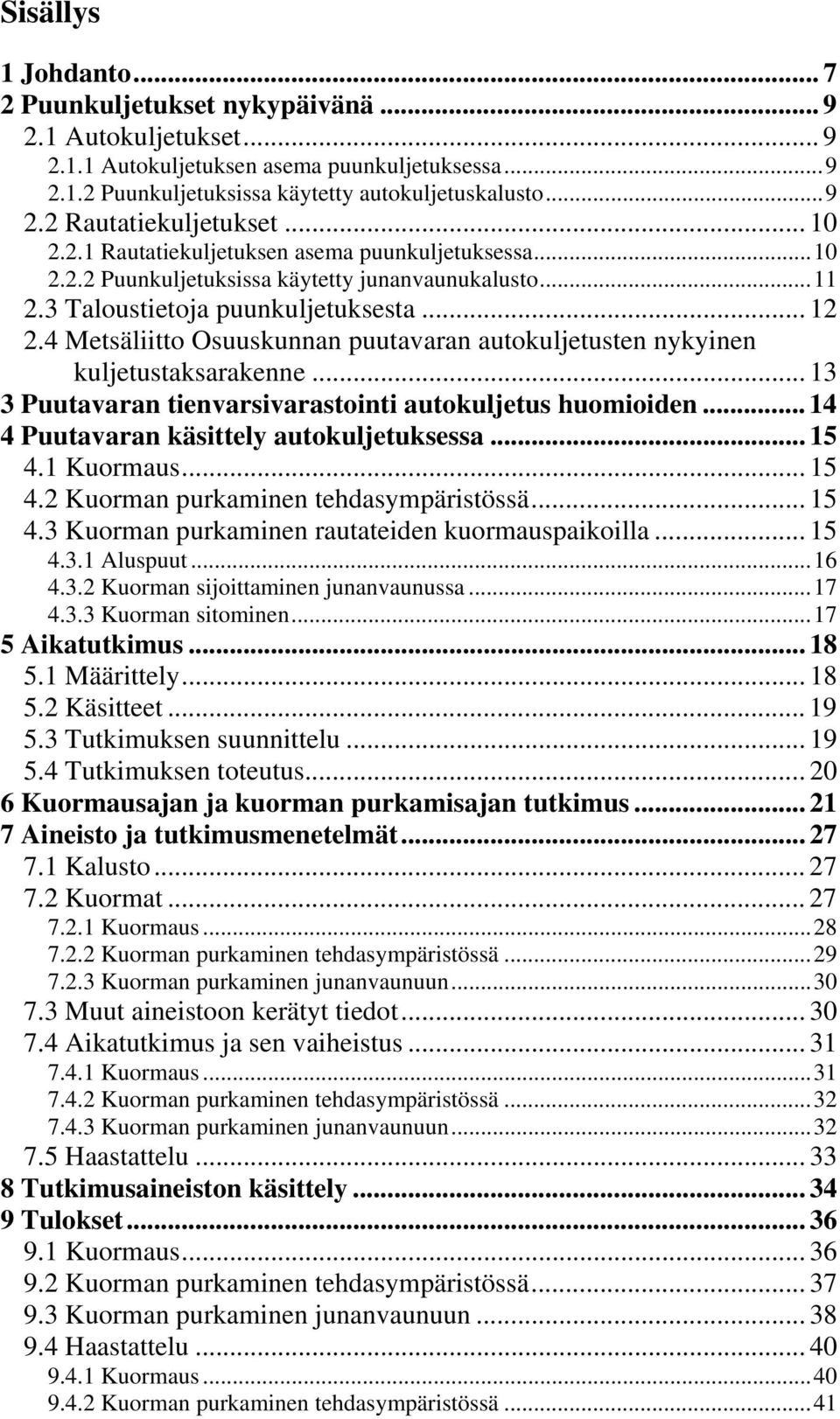 4 Metsäliitto Osuuskunnan puutavaran autokuljetusten nykyinen kuljetustaksarakenne... 13 3 Puutavaran tienvarsivarastointi autokuljetus huomioiden... 14 4 Puutavaran käsittely autokuljetuksessa... 15 4.