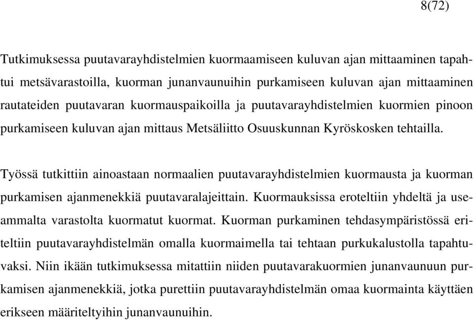 Työssä tutkittiin ainoastaan normaalien puutavarayhdistelmien kuormausta ja kuorman purkamisen ajanmenekkiä puutavaralajeittain.