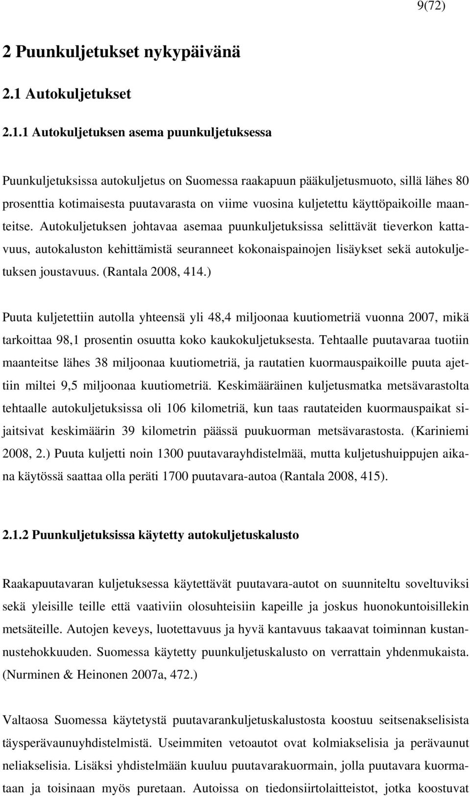 1 Autokuljetuksen asema puunkuljetuksessa Puunkuljetuksissa autokuljetus on Suomessa raakapuun pääkuljetusmuoto, sillä lähes 80 prosenttia kotimaisesta puutavarasta on viime vuosina kuljetettu