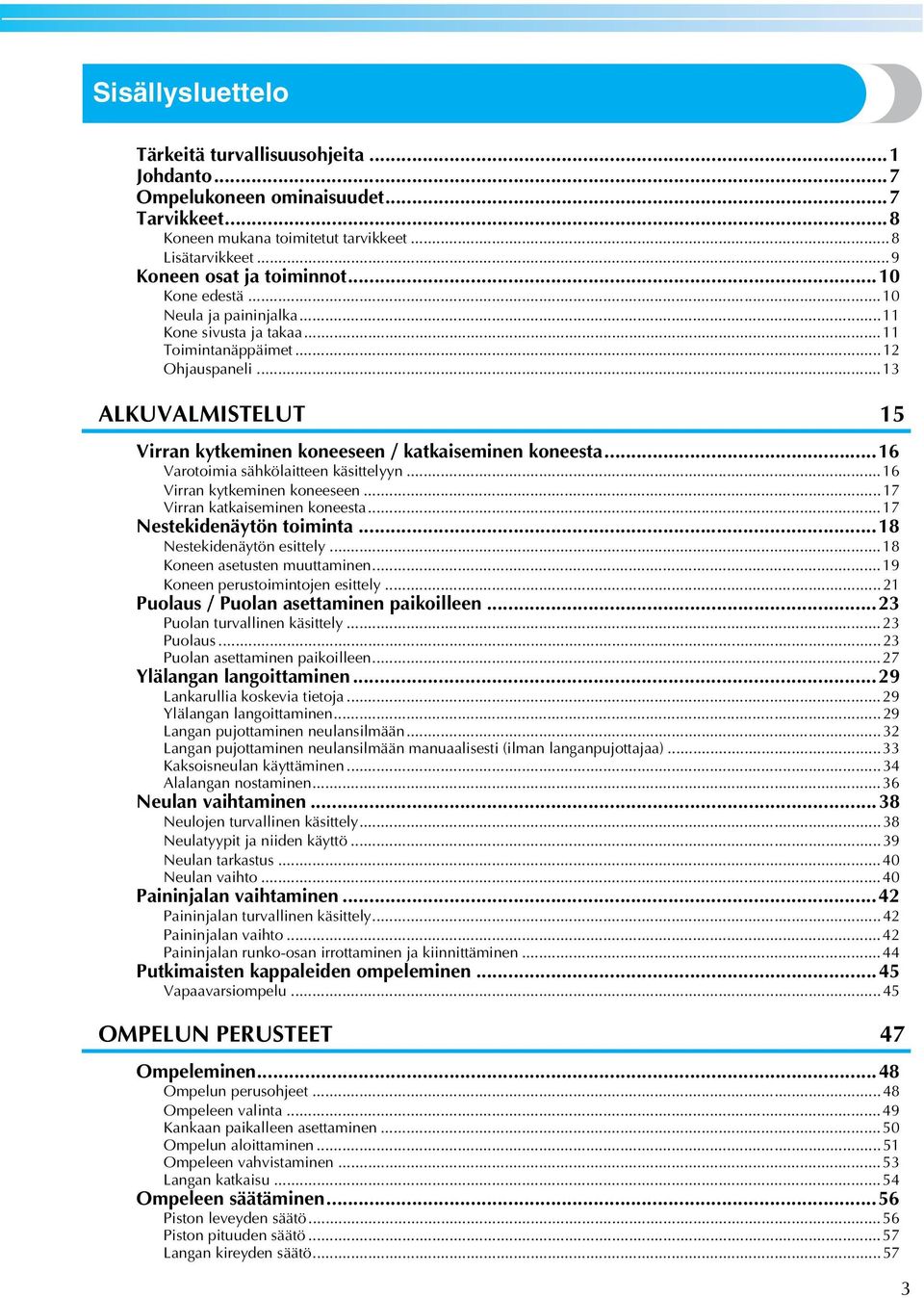 ..6 Virrn kytkeminen koneeseen...7 Virrn ktkiseminen koneest...7 Nestekidenäytön toimint...8 Nestekidenäytön esittely...8 Koneen setusten muuttminen...9 Koneen perustoimintojen esittely.