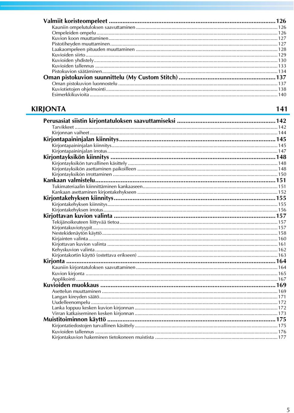 ..38 Esimerkkikuvioit...40 KIRJONTA 4 Perussit siistin kirjonttuloksen svuttmiseksi...42 Trvikkeet...42 Kirjonnn viheet...44 Kirjontpininjln kiinnitys...45 Kirjontpininjln kiinnitys.