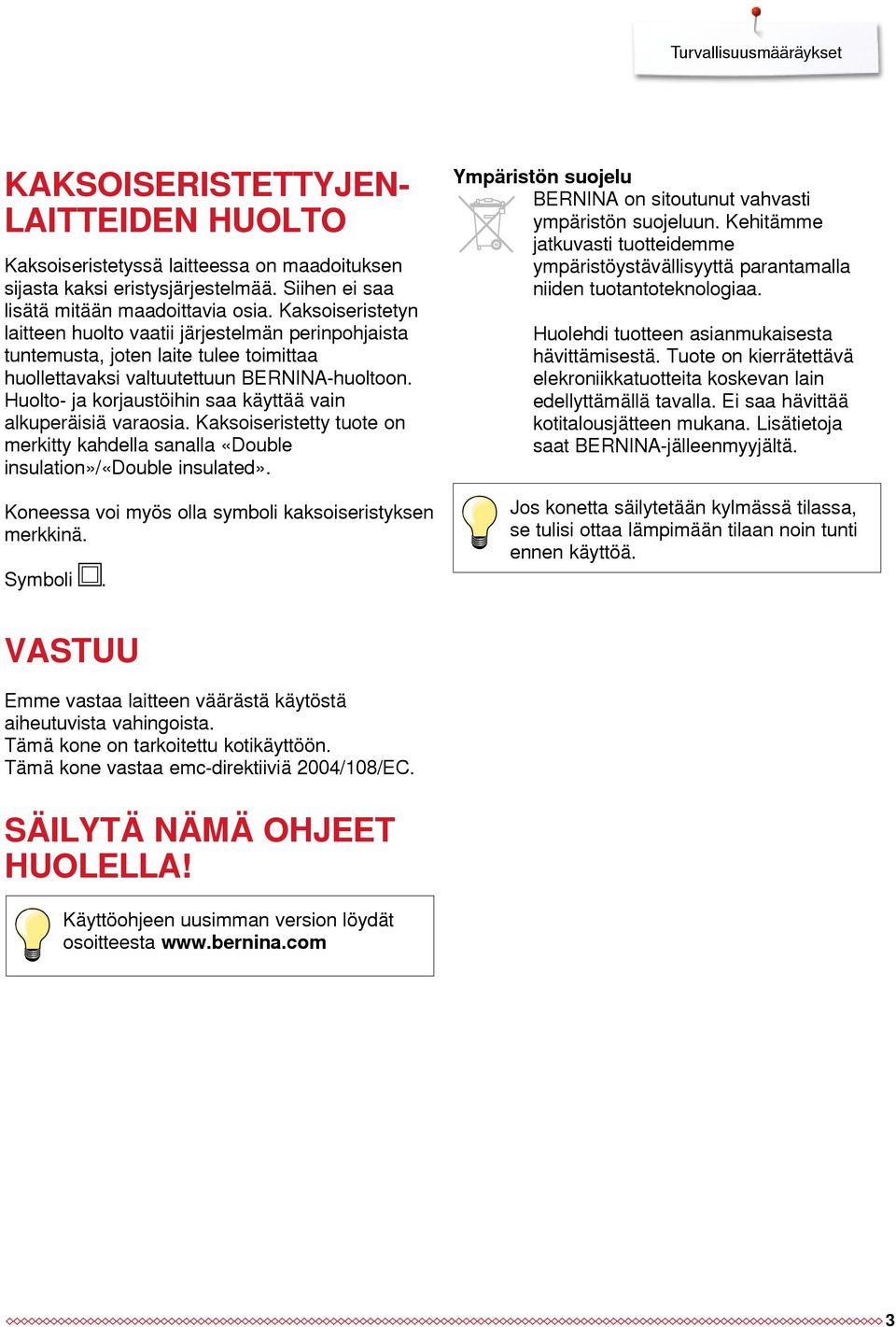 Huolto- ja korjaustöihin saa käyttää vain alkuperäisiä varaosia. Kaksoiseristetty tuote on merkitty kahdella sanalla «Double insulation»/«double insulated».