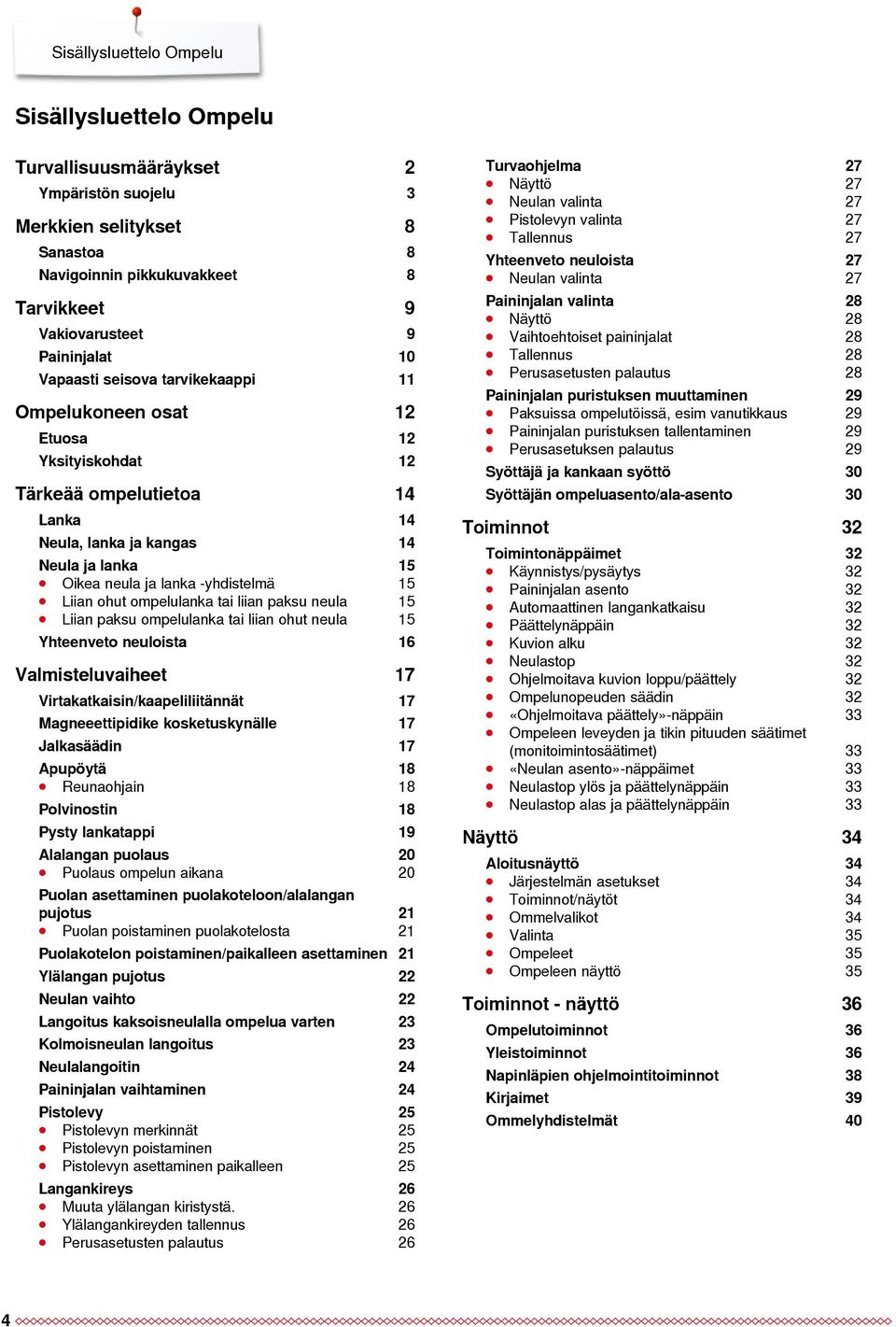 Liian ohut ompelulanka tai liian paksu neula 15 Liian paksu ompelulanka tai liian ohut neula 15 Yhteenveto neuloista 16 Valmisteluvaiheet 17 Virtakatkaisin/kaapeliliitännät 17 Magneeettipidike