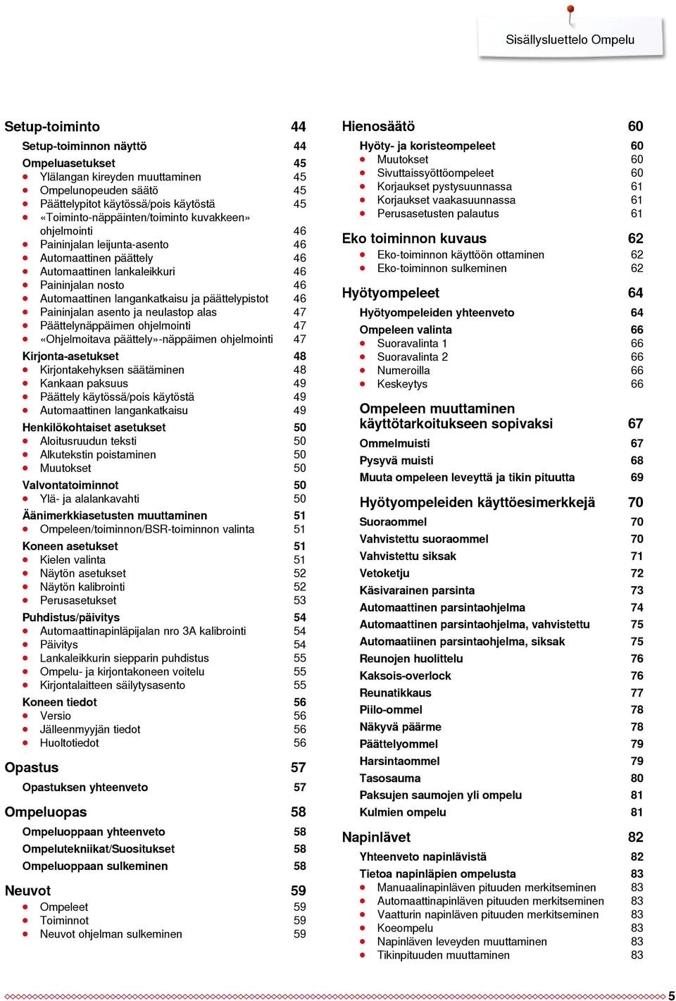 päättelypistot 46 Paininjalan asento ja neulastop alas 47 Päättelynäppäimen ohjelmointi 47 «Ohjelmoitava päättely»-näppäimen ohjelmointi 47 Kirjonta-asetukset 48 Kirjontakehyksen säätäminen 48