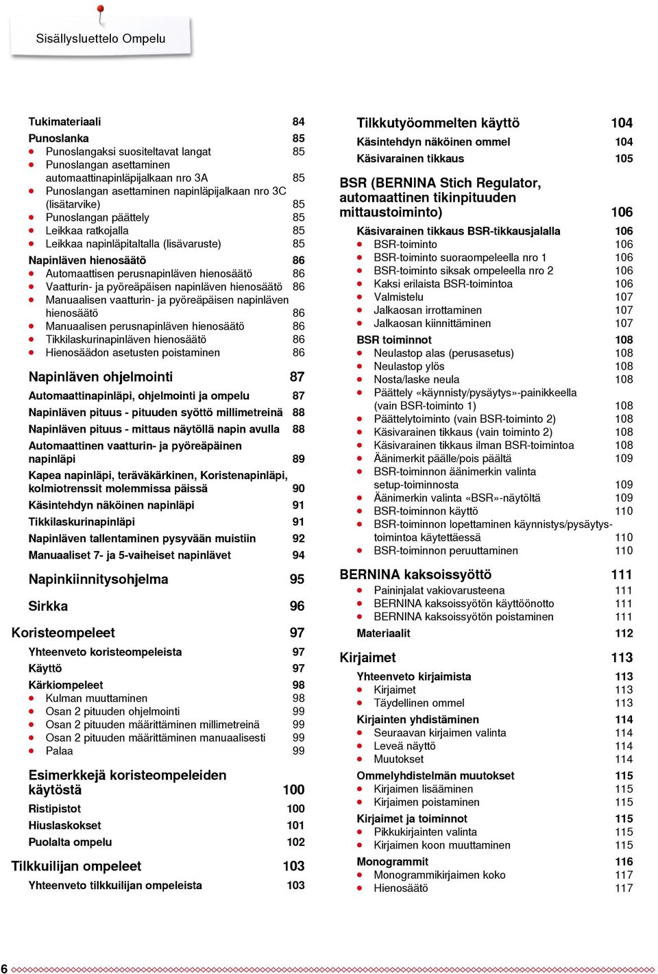 pyöreäpäisen napinläven hienosäätö 86 Manuaalisen vaatturin- ja pyöreäpäisen napinläven hienosäätö 86 Manuaalisen perusnapinläven hienosäätö 86 Tikkilaskurinapinläven hienosäätö 86 Hienosäädon