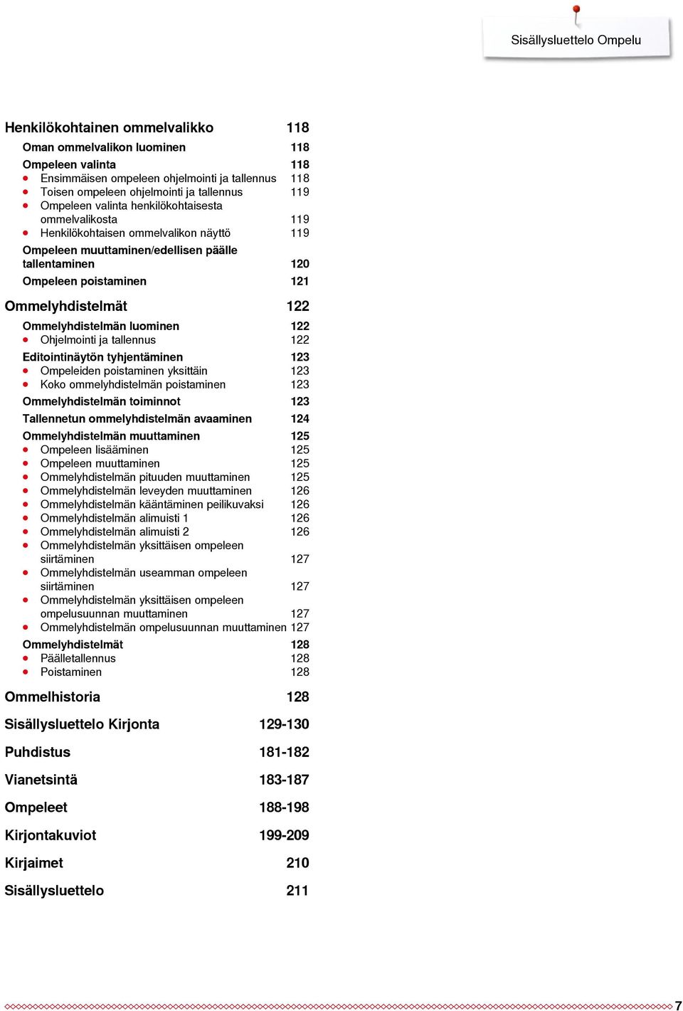 Ommelyhdistelmät 122 Ommelyhdistelmän luominen 122 Ohjelmointi ja tallennus 122 Editointinäytön tyhjentäminen 123 Ompeleiden poistaminen yksittäin 123 Koko ommelyhdistelmän poistaminen 123