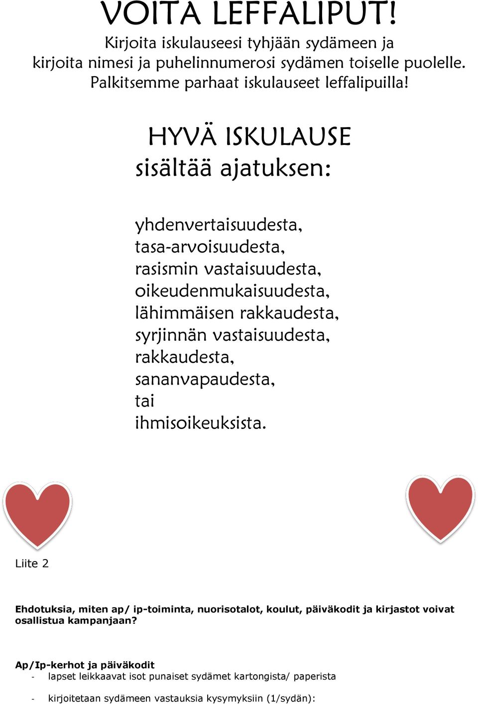 HYVÄ ISKULAUSE sisältää ajatuksen: yhdenvertaisuudesta, tasa-arvoisuudesta, rasismin vastaisuudesta, oikeudenmukaisuudesta, lähimmäisen rakkaudesta, syrjinnän