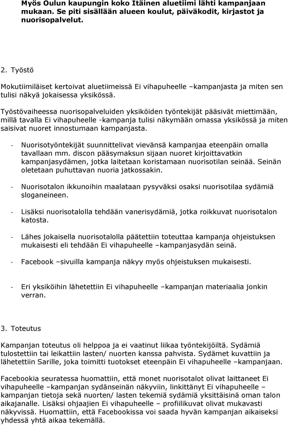 Työstövaiheessa nuorisopalveluiden yksiköiden työntekijät pääsivät miettimään, millä tavalla Ei vihapuheelle -kampanja tulisi näkymään omassa yksikössä ja miten saisivat nuoret innostumaan