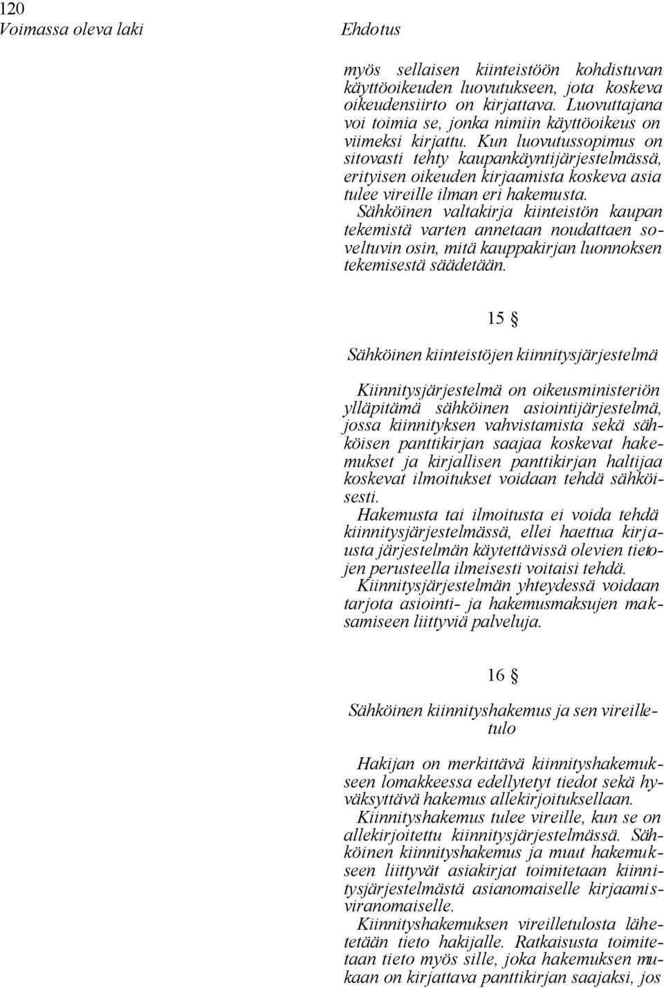 Sähköinen valtakirja kiinteistön kaupan tekemistä varten annetaan noudattaen soveltuvin osin, mitä kauppakirjan luonnoksen tekemisestä säädetään.