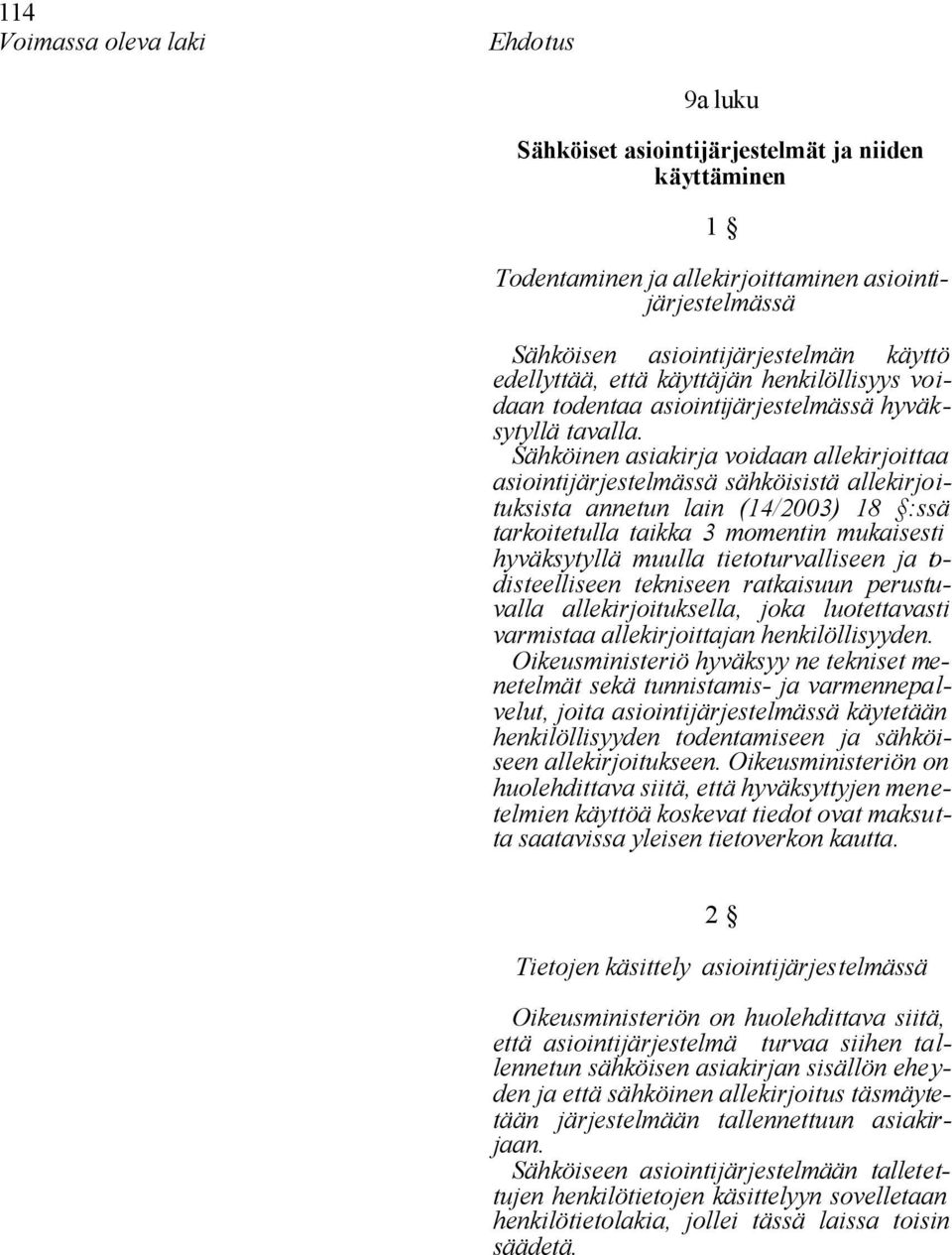 Sähköinen asiakirja voidaan allekirjoittaa asiointijärjestelmässä sähköisistä allekirjoituksista annetun lain (14/2003) 18 :ssä tarkoitetulla taikka 3 momentin mukaisesti hyväksytyllä muulla