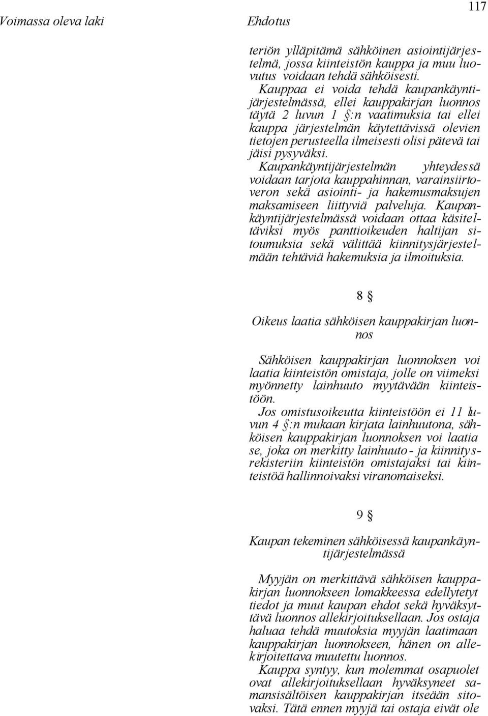 pätevä tai jäisi pysyväksi. Kaupankäyntijärjestelmän yhteydessä voidaan tarjota kauppahinnan, varainsiirtoveron sekä asiointi- ja hakemusmaksujen maksamiseen liittyviä palveluja.
