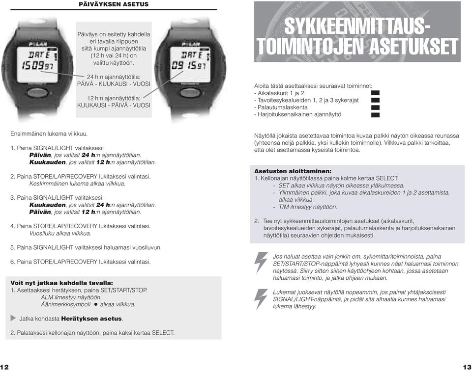 ja 2 - Tavoitesykealueiden 1, 2 ja 3 sykerajat - Palautumalaskenta - Harjoituksenaikainen ajannäyttö Ensimmäinen lukema vilkkuu. 1. Paina SIGNAL/LIGHT valitaksesi: Päivän, jos valitsit 24 h:n ajannäyttötilan.