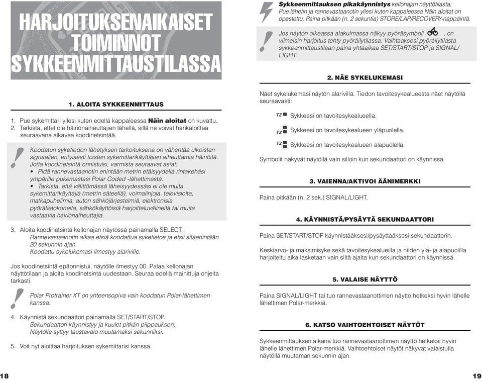 Koodatun syketiedon lähetyksen tarkoituksena on vähentää ulkoisten signaalien, erityisesti toisten sykemittarikäyttäjien aiheuttamia häiriöitä.