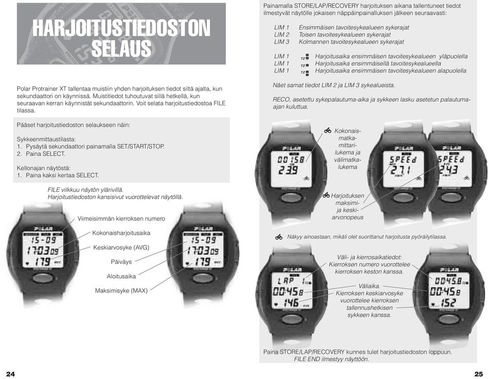 Pääset harjoitustiedoston selaukseen näin: Sykkeenmittaustilasta: 1. Pysäytä sekundaattori painamalla SET/START/STOP. 2. Paina SELECT. Kellonajan näytöstä: 1. Paina kaksi kertaa SELECT.